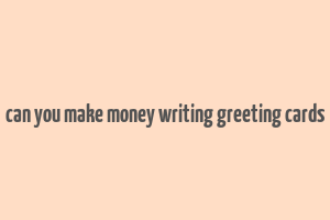 can you make money writing greeting cards