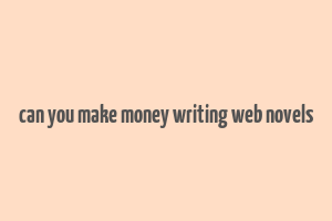 can you make money writing web novels