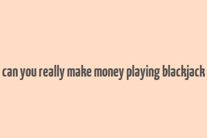 can you really make money playing blackjack