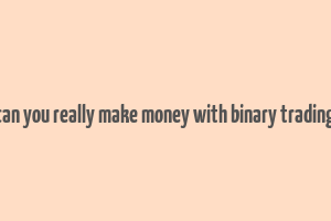 can you really make money with binary trading