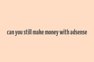 can you still make money with adsense