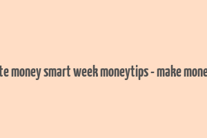 celebrate money smart week moneytips - make money guide