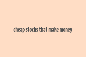 cheap stocks that make money