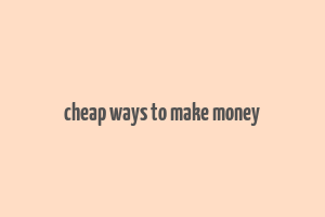 cheap ways to make money