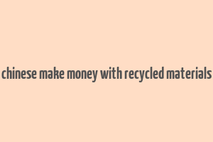 chinese make money with recycled materials