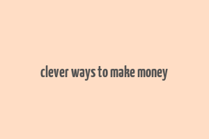 clever ways to make money