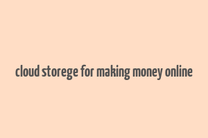 cloud storege for making money online