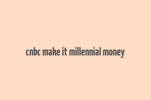 cnbc make it millennial money