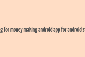 coding for money making android app for android studio