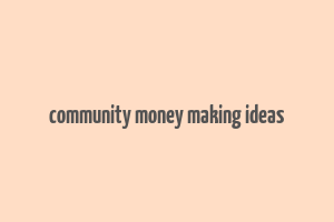 community money making ideas