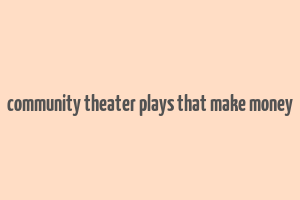 community theater plays that make money