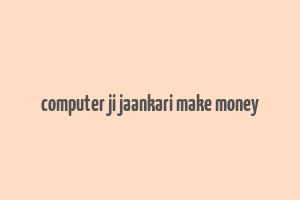 computer ji jaankari make money