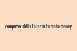 computer skills to learn to make money