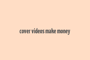 cover videos make money