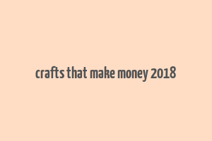 crafts that make money 2018