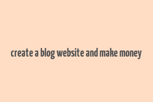 create a blog website and make money