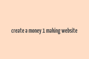 create a money 1 making website