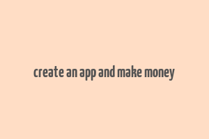 create an app and make money