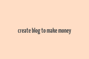 create blog to make money