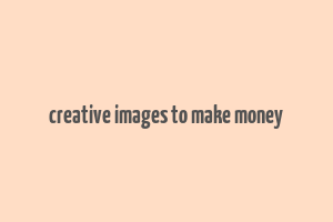 creative images to make money