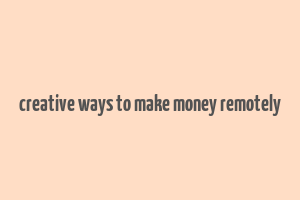 creative ways to make money remotely