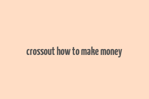 crossout how to make money