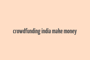 crowdfunding india make money