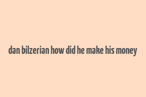 dan bilzerian how did he make his money