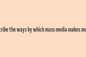 describe the ways by which mass media makes money