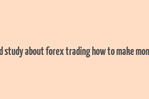 detailed study about forex trading how to make money fast