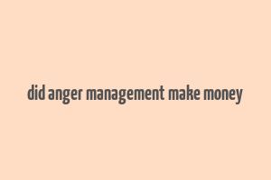 did anger management make money