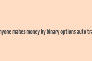 did anyone makes money by binary options auto trading