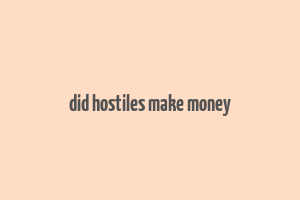 did hostiles make money