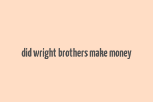 did wright brothers make money