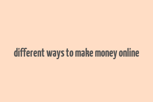 different ways to make money online