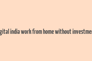 digital india work from home without investment