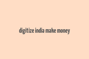 digitize india make money