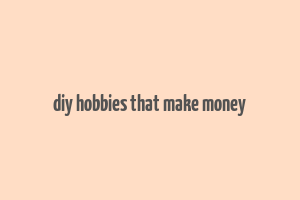 diy hobbies that make money