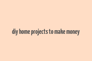 diy home projects to make money