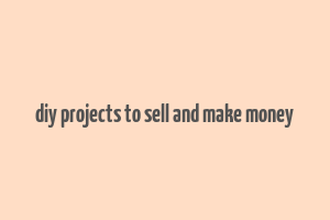 diy projects to sell and make money