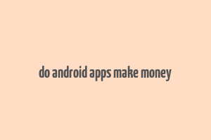 do android apps make money