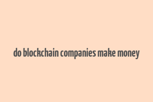 do blockchain companies make money