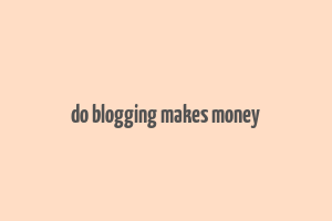 do blogging makes money