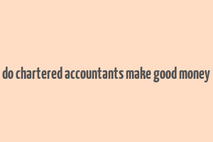 do chartered accountants make good money