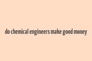 do chemical engineers make good money