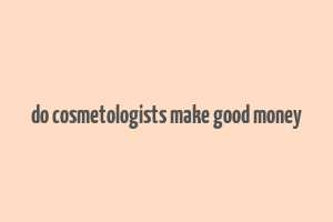 do cosmetologists make good money