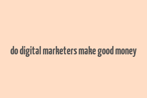 do digital marketers make good money