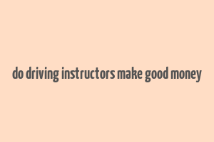 do driving instructors make good money