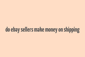 do ebay sellers make money on shipping