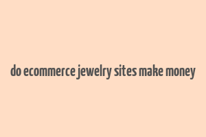 do ecommerce jewelry sites make money